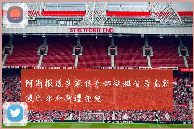 阿斯报道多家俱乐部欲租借马竞新援巴尔加斯遭拒绝